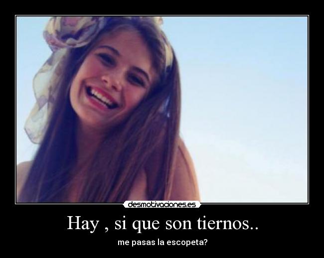 Hay , si que son tiernos.. - me pasas la escopeta?