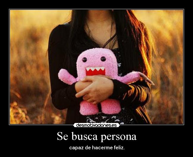 Se busca persona - capaz de hacerme feliz.
