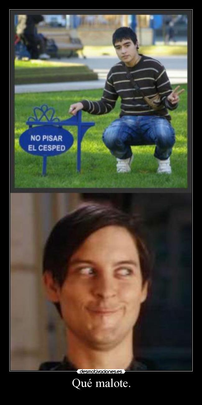 Qué malote. -
