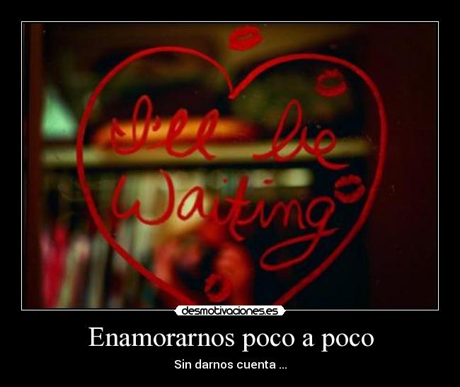 Enamorarnos poco a poco -