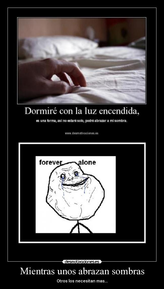 Mientras unos abrazan sombras - Otros los necesitan mas...