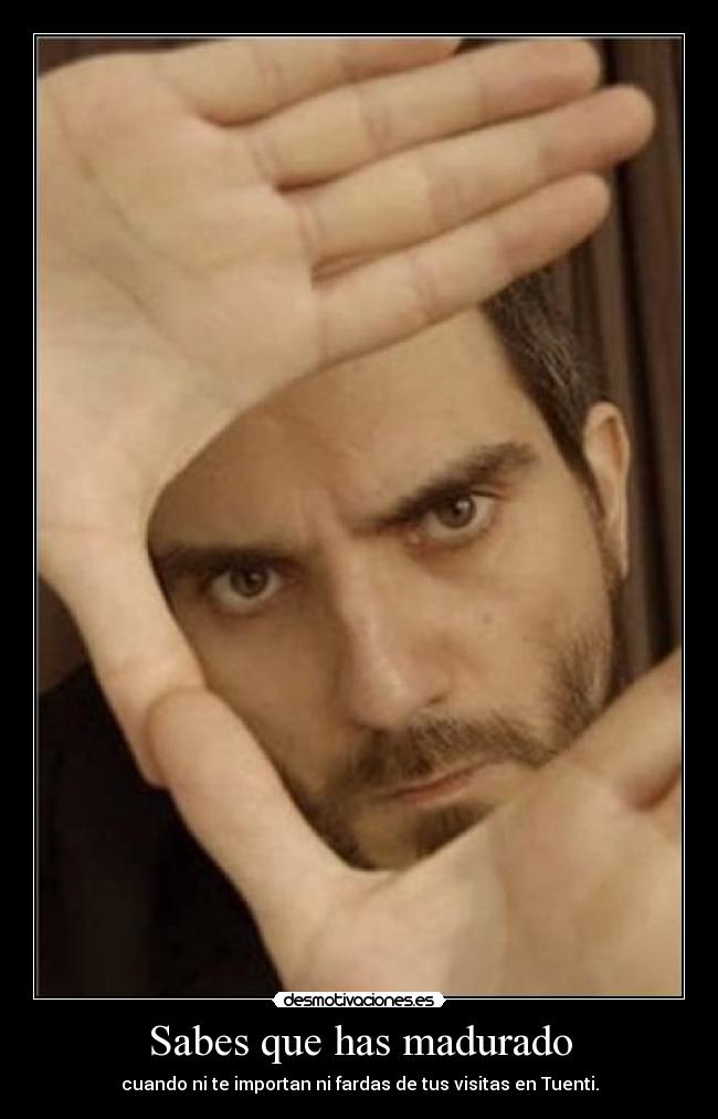Sabes que has madurado -