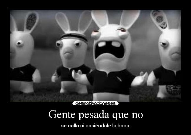 Gente pesada que no -