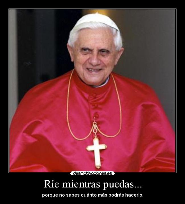 Ríe mientras puedas... - porque no sabes cuánto más podrás hacerlo.