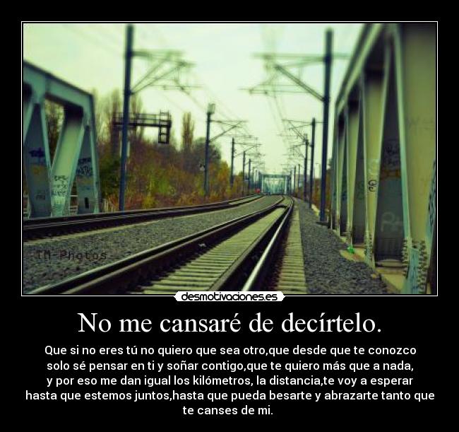 No me cansaré de decírtelo. - 