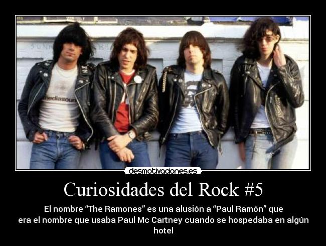 Curiosidades del Rock #5 - El nombre “The Ramones” es una alusión a “Paul Ramón” que
era el nombre que usaba Paul Mc Cartney cuando se hospedaba en algún
hotel
