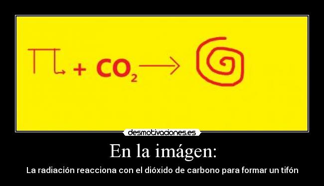 En la imágen: - La radiación reacciona con el dióxido de carbono para formar un tifón