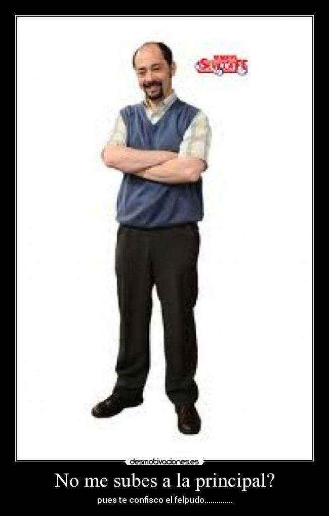 No me subes a la principal? - pues te confisco el felpudo..............
