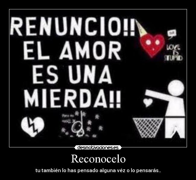 Reconocelo - tu también lo has pensado alguna véz o lo pensarás..