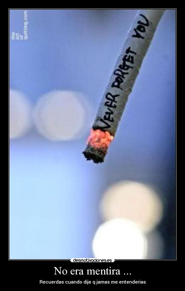 No era mentira ... - Recuerdas cuando dije q jamas me entenderias