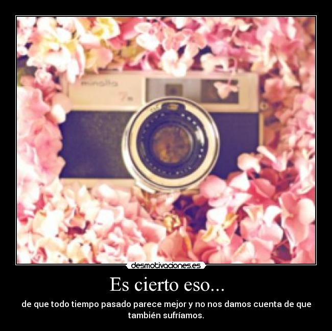 Es cierto eso... -