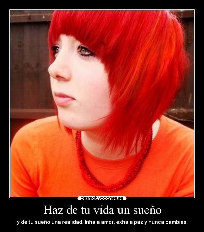 Haz de tu vida un sueño - y de tu sueño una realidad. Inhala amor, exhala paz y nunca cambies.
