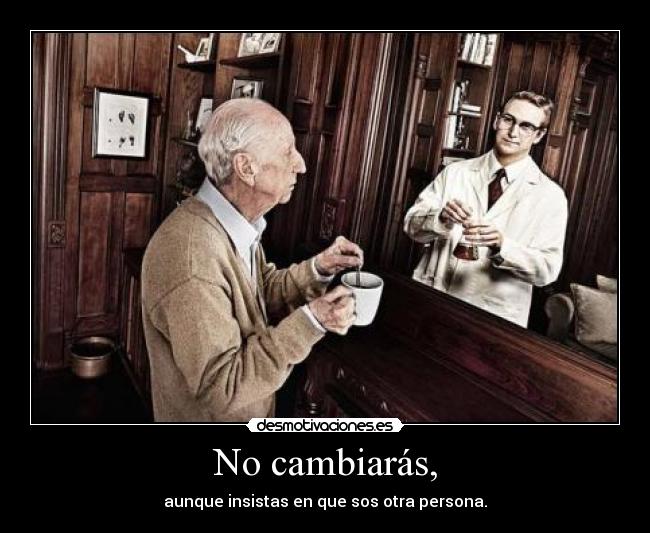 No cambiarás, -