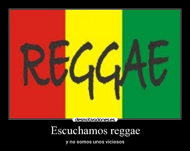 Escuchamos reggae - y no somos unos viciosos