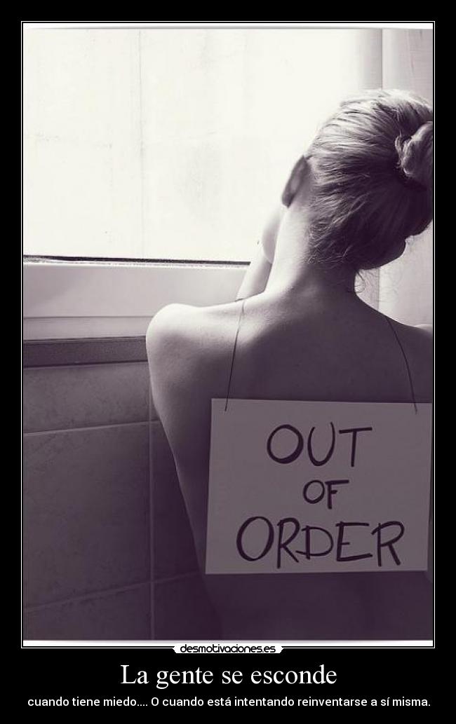 La gente se esconde - cuando tiene miedo.... O cuando está intentando reinventarse a sí misma.