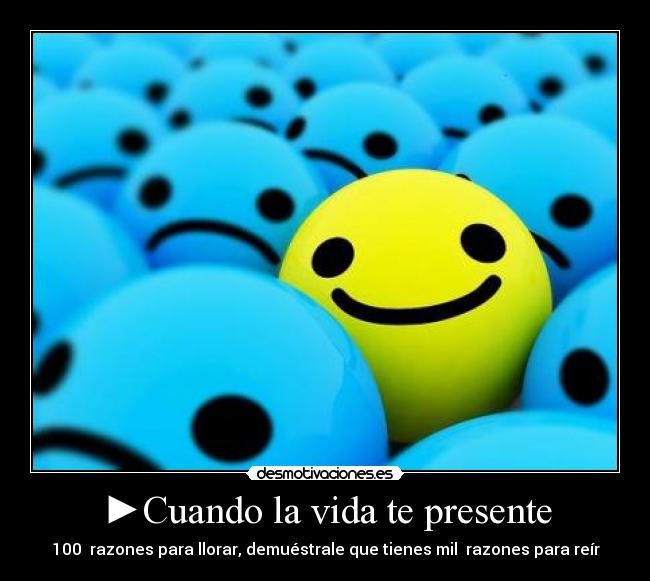 ►Cuando la vida te presente - 100  razones para llorar, demuéstrale que tienes mil  razones para reír◄