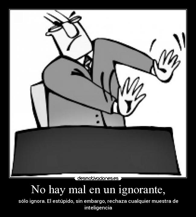 No hay mal en un ignorante, -