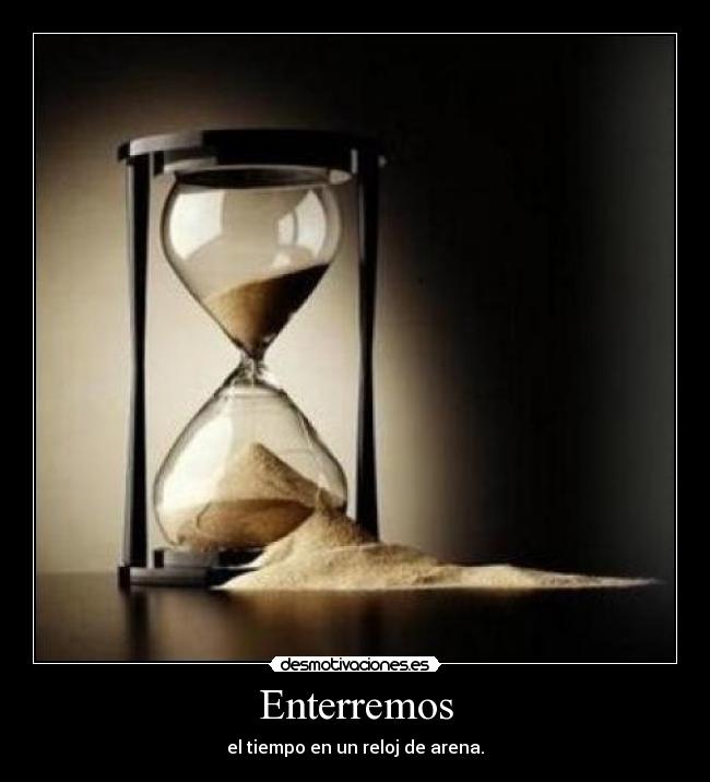 Enterremos - el tiempo en un reloj de arena.