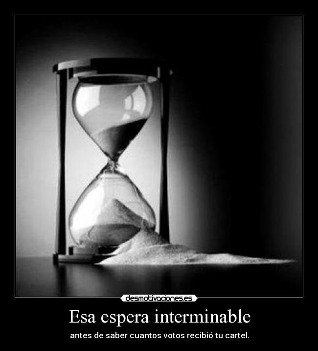 Esa espera interminable - antes de saber cuantos votos recibió tu cartel.