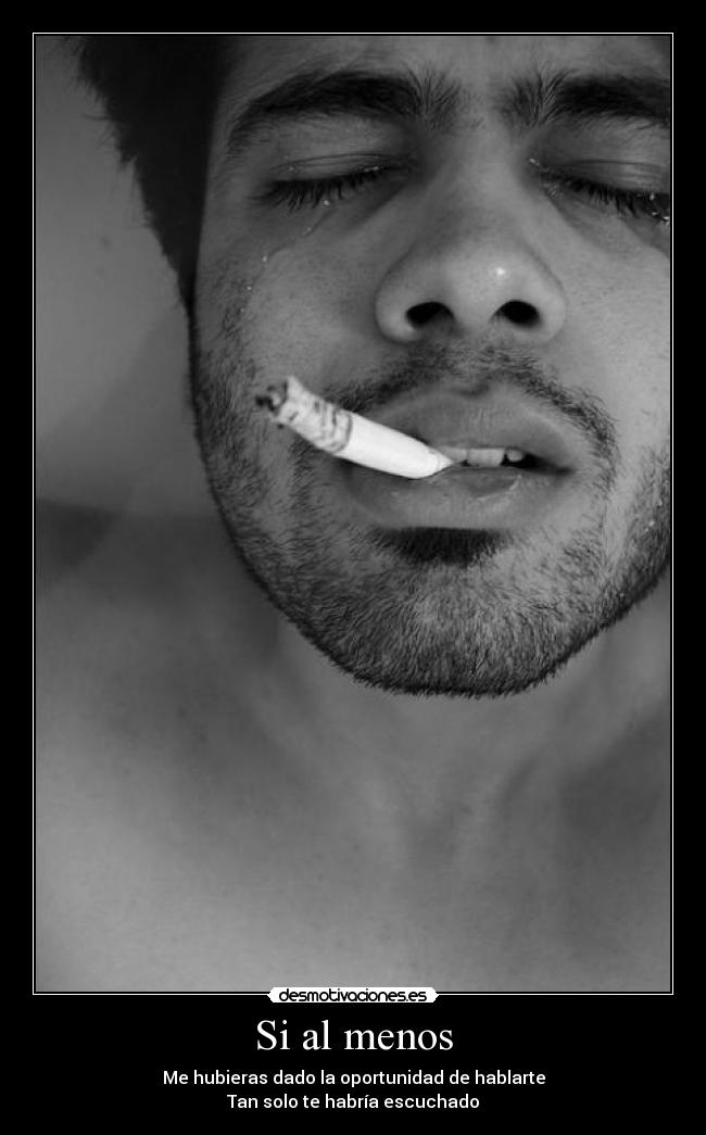 Si al menos - Me hubieras dado la oportunidad de hablarte
Tan solo te habría escuchado
