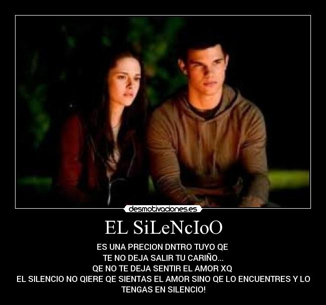 EL SiLeNcIoO - ES UNA PRECION DNTRO TUYO QE 
TE NO DEJA SALIR TU CARIÑO...
QE NO TE DEJA SENTIR EL AMOR XQ 
EL SILENCIO NO QIERE QE SIENTAS EL AMOR SINO QE LO ENCUENTRES Y LO
TENGAS EN SILENCIO!