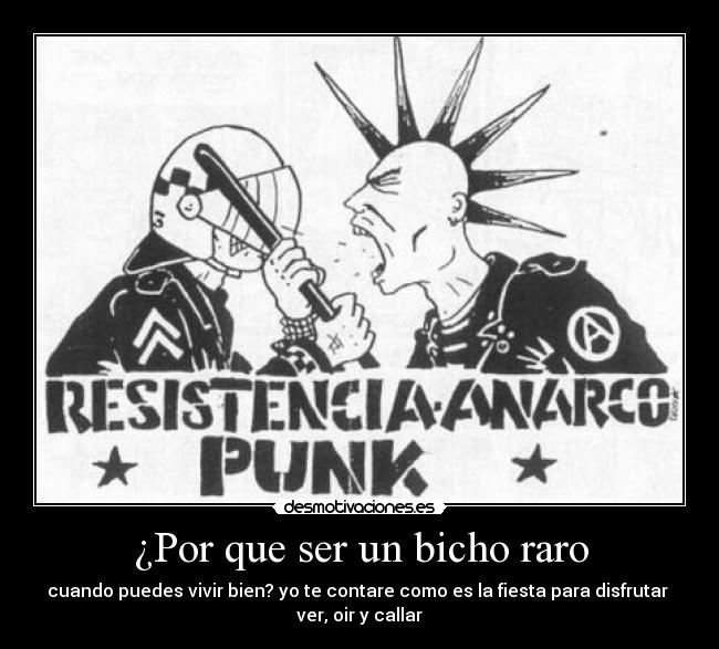 ¿Por que ser un bicho raro - cuando puedes vivir bien? yo te contare como es la fiesta para disfrutar 
ver, oir y callar