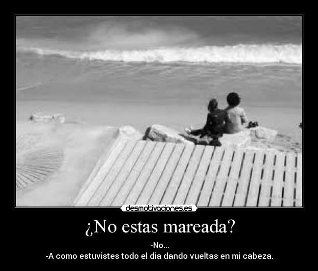 ¿No estas mareada? - 
