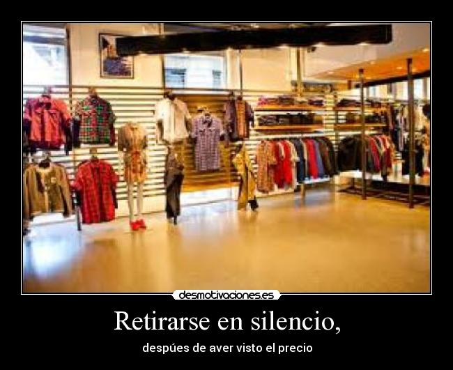Retirarse en silencio, - despúes de aver visto el precio