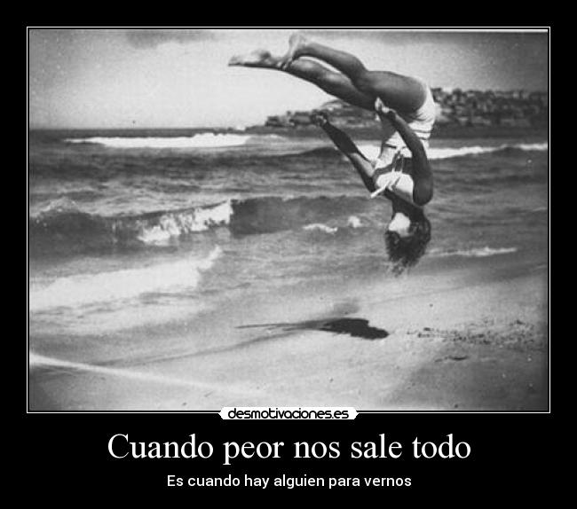 Cuando peor nos sale todo - Es cuando hay alguien para vernos