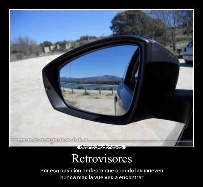 Retrovisores - Por esa posicion perfecta que cuando los mueven
nunca mas la vuelves a encontrar