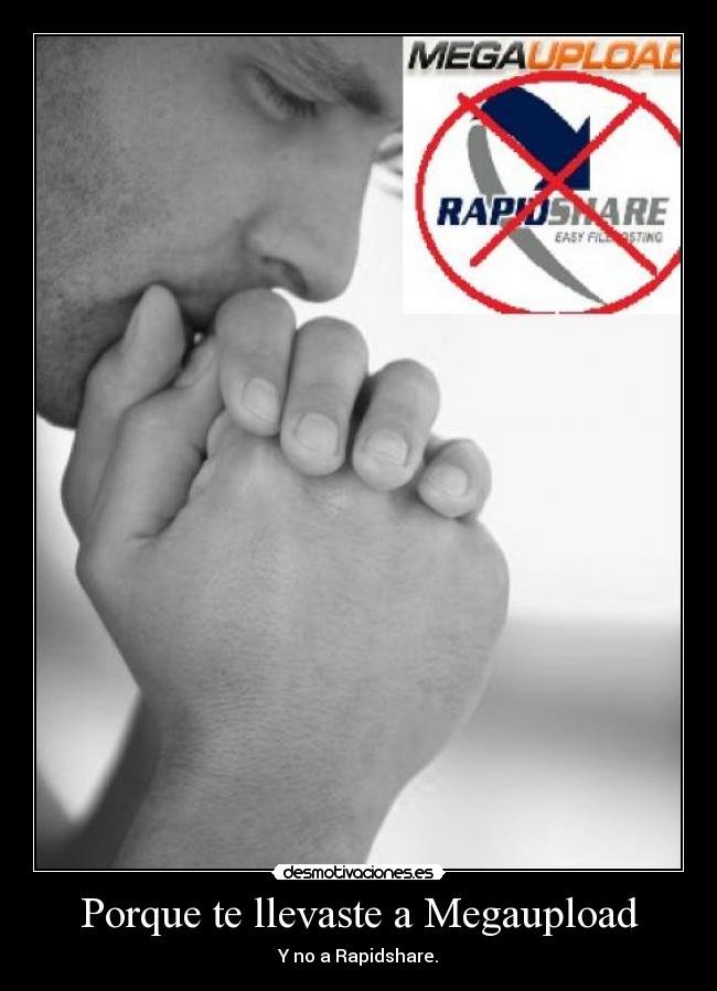 Porque te llevaste a Megaupload - Y no a Rapidshare.