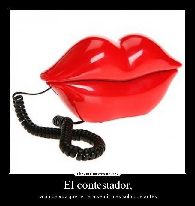 El contestador, - La única voz que te hará sentir mas solo que antes.