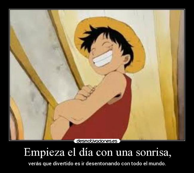 Empieza el día con una sonrisa, - verás que divertido es ir desentonando con todo el mundo.