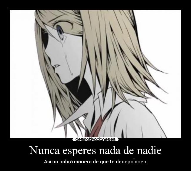 Nunca esperes nada de nadie - Así no habrá manera de que te decepcionen.