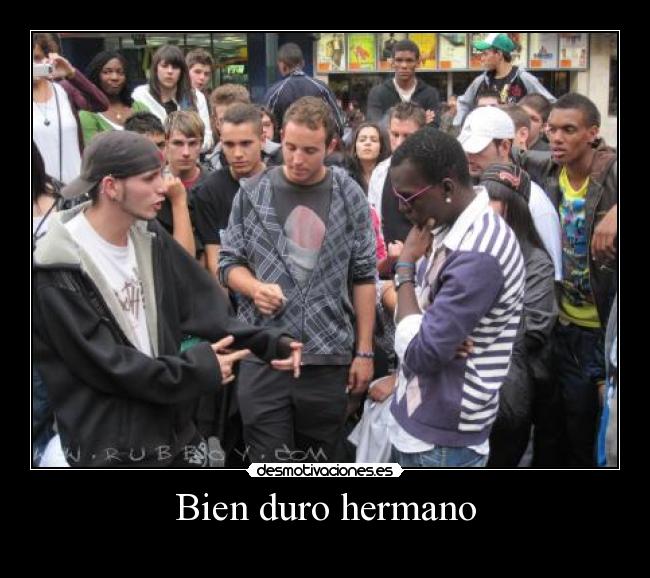 Bien duro hermano -