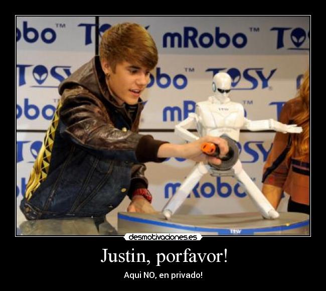 Justin, porfavor! - Aqui NO, en privado!