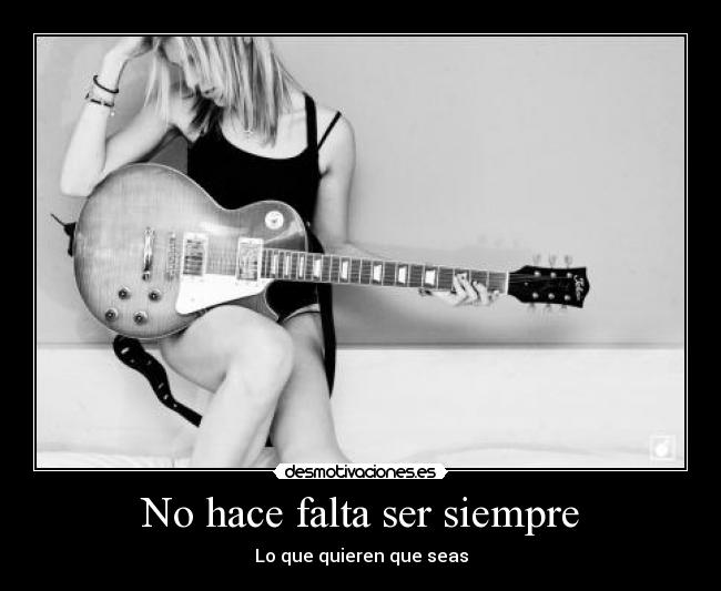 No hace falta ser siempre - Lo que quieren que seas