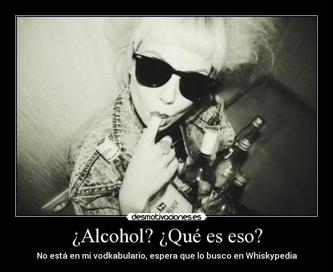 ¿Alcohol? ¿Qué es eso? - No está en mi vodkabulario, espera que lo busco en Whiskypedia