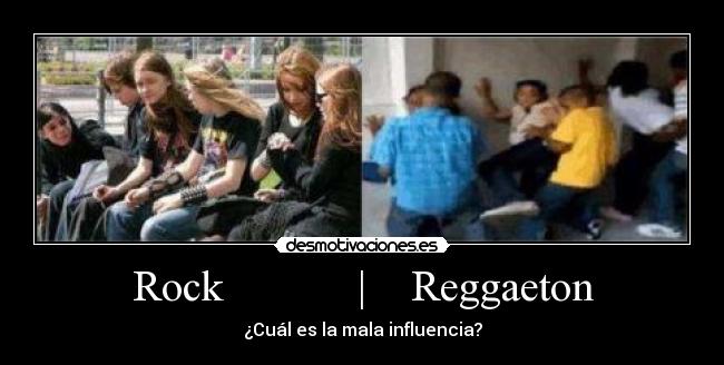 Rock            |    Reggaeton - ¿Cuál es la mala influencia?