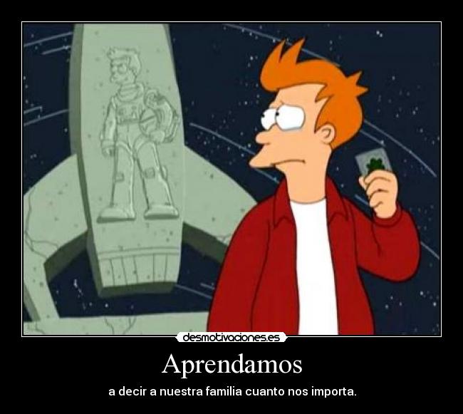 Aprendamos - a decir a nuestra familia cuanto nos importa.