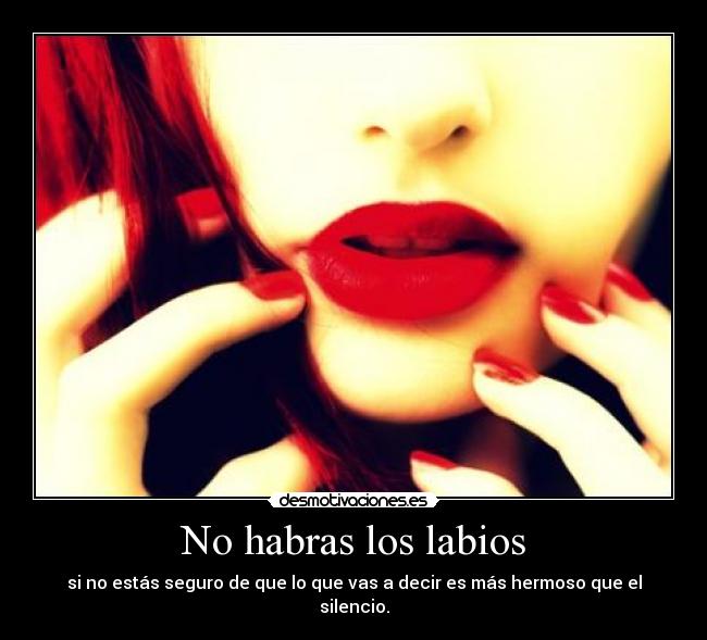 No habras los labios - si no estás seguro de que lo que vas a decir es más hermoso que el silencio.