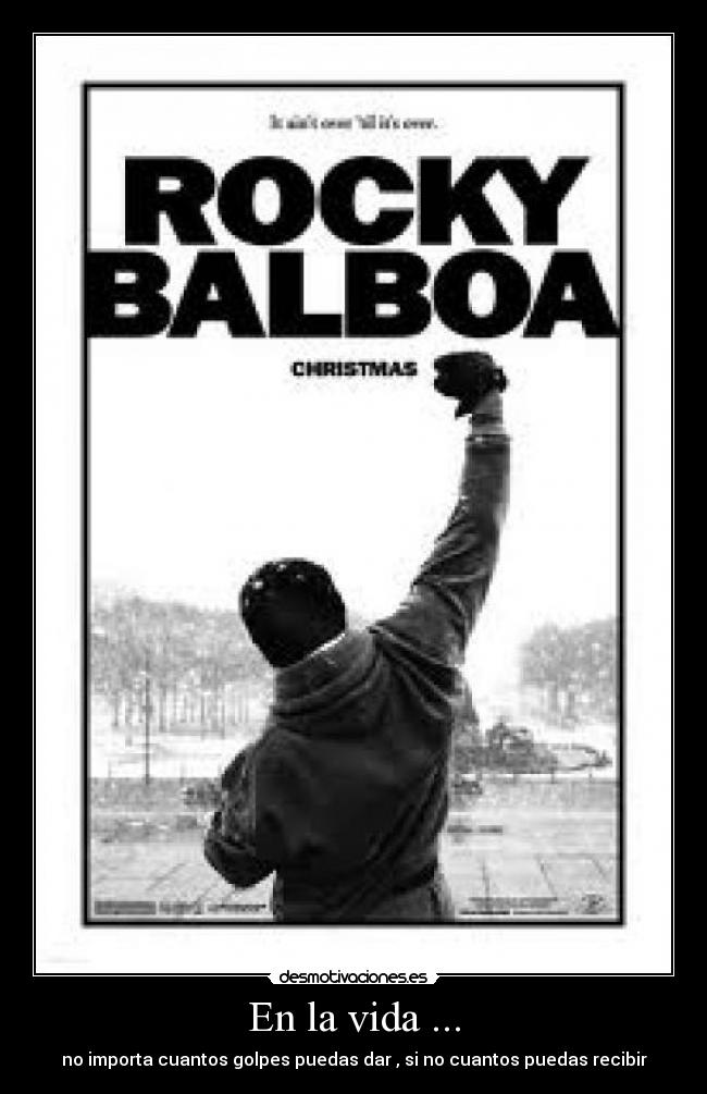 En la vida ... - no importa cuantos golpes puedas dar , si no cuantos puedas recibir