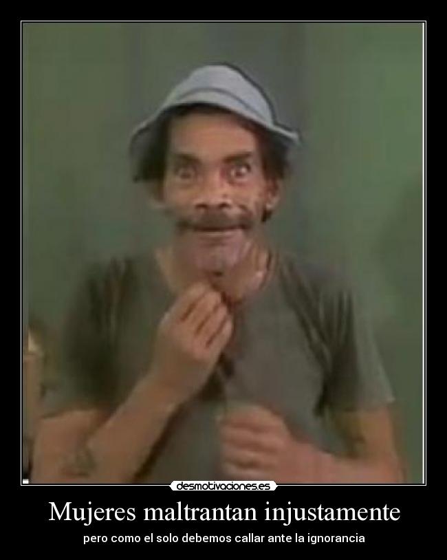 Mujeres maltrantan injustamente - pero como el solo debemos callar ante la ignorancia