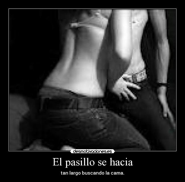 El pasillo se hacia - tan largo buscando la cama.