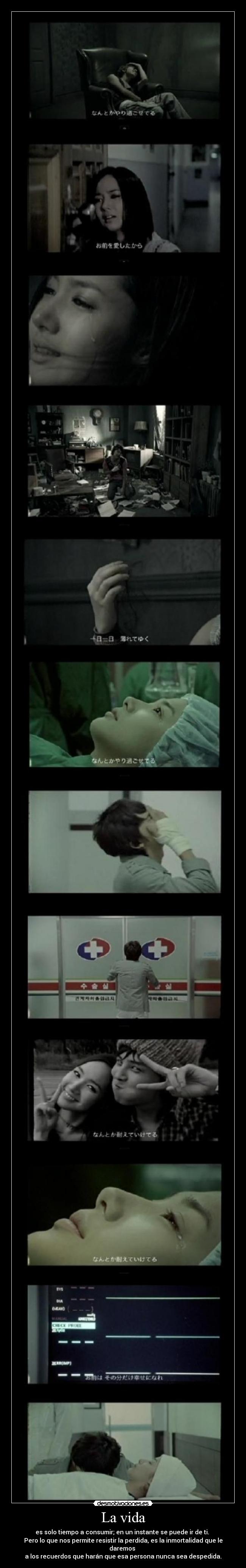 La vida - es solo tiempo a consumir; en un instante se puede ir de ti.
Pero lo que nos permite resistir la perdida, es la inmortalidad que le daremos
a los recuerdos que harán que esa persona nunca sea despedida.