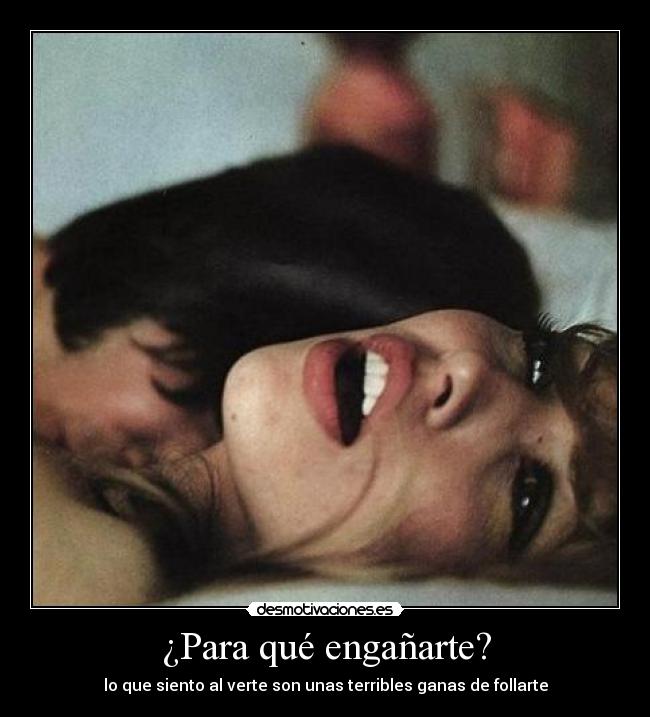 ¿Para qué engañarte? -