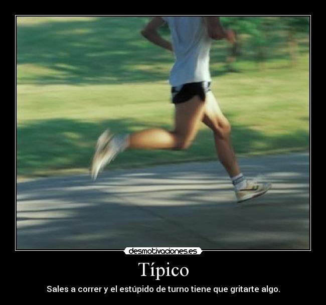 Típico - Sales a correr y el estúpido de turno tiene que gritarte algo.