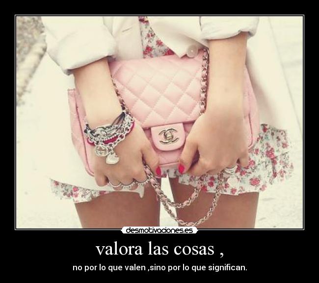 valora las cosas , -