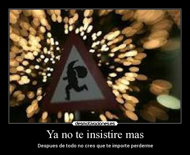 Ya no te insistire mas -