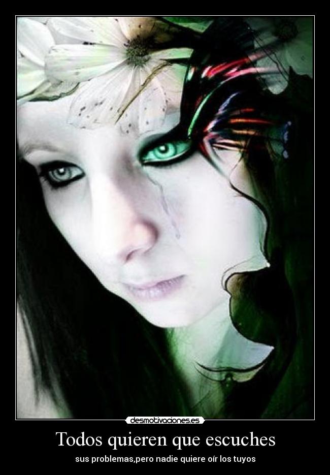 Todos quieren que escuches - sus problemas,pero nadie quiere oír los tuyos